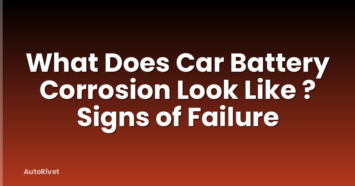 What Does Car Battery Corrosion Look Like ? Signs of Failure