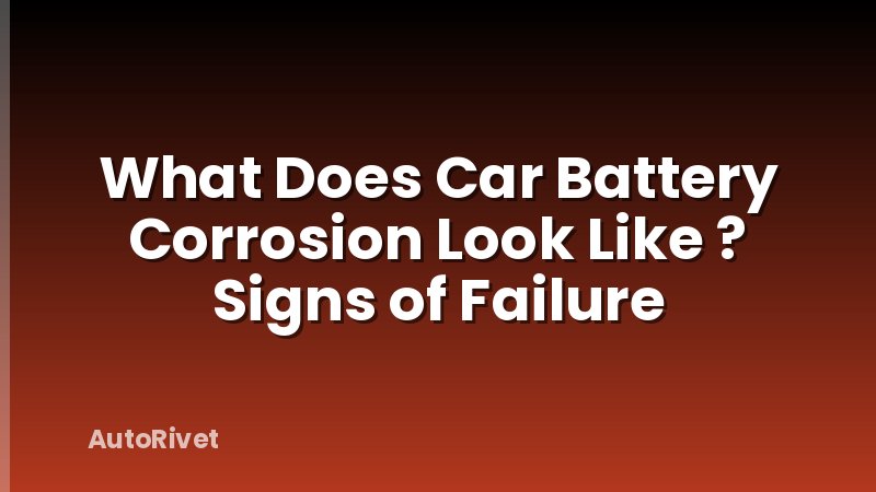 What Does Car Battery Corrosion Look Like ? Signs of Failure