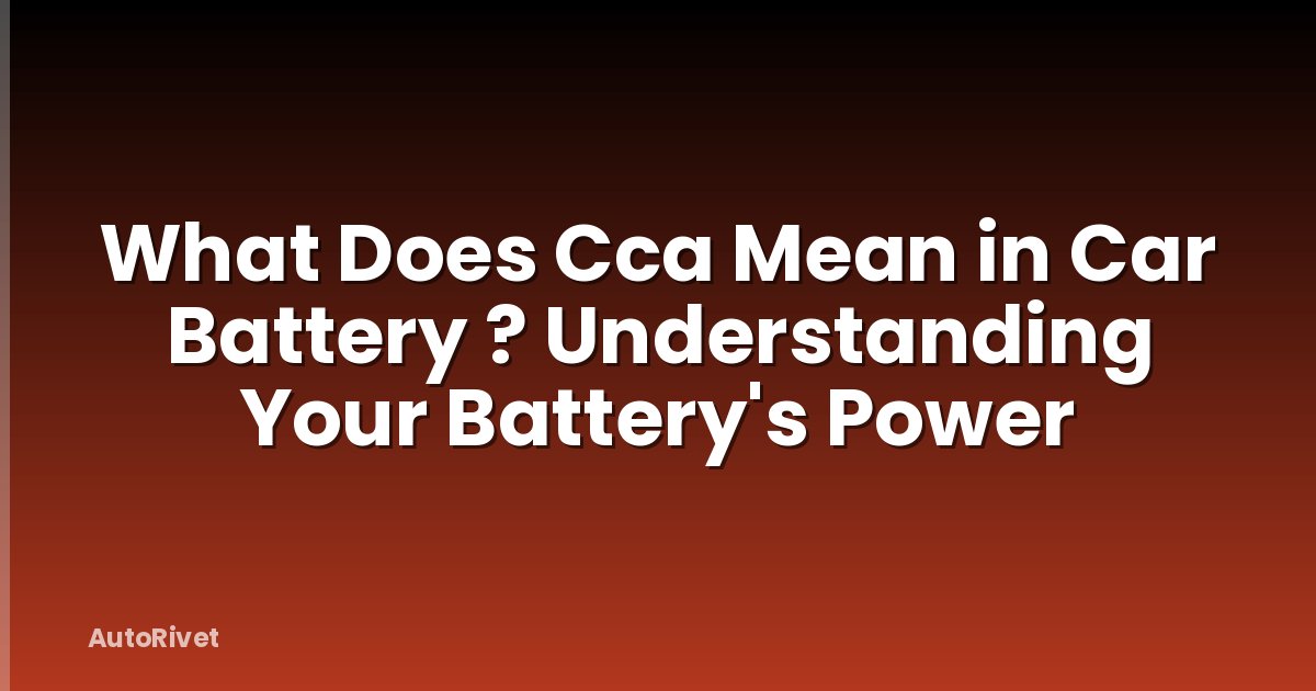 What Does Cca Mean in Car Battery ? Understanding Your Battery's Power