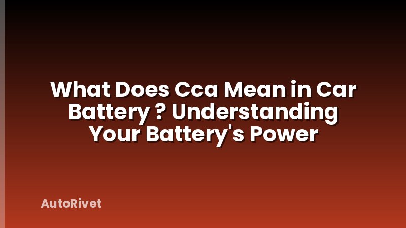 What Does Cca Mean in Car Battery ? Understanding Your Battery's Power