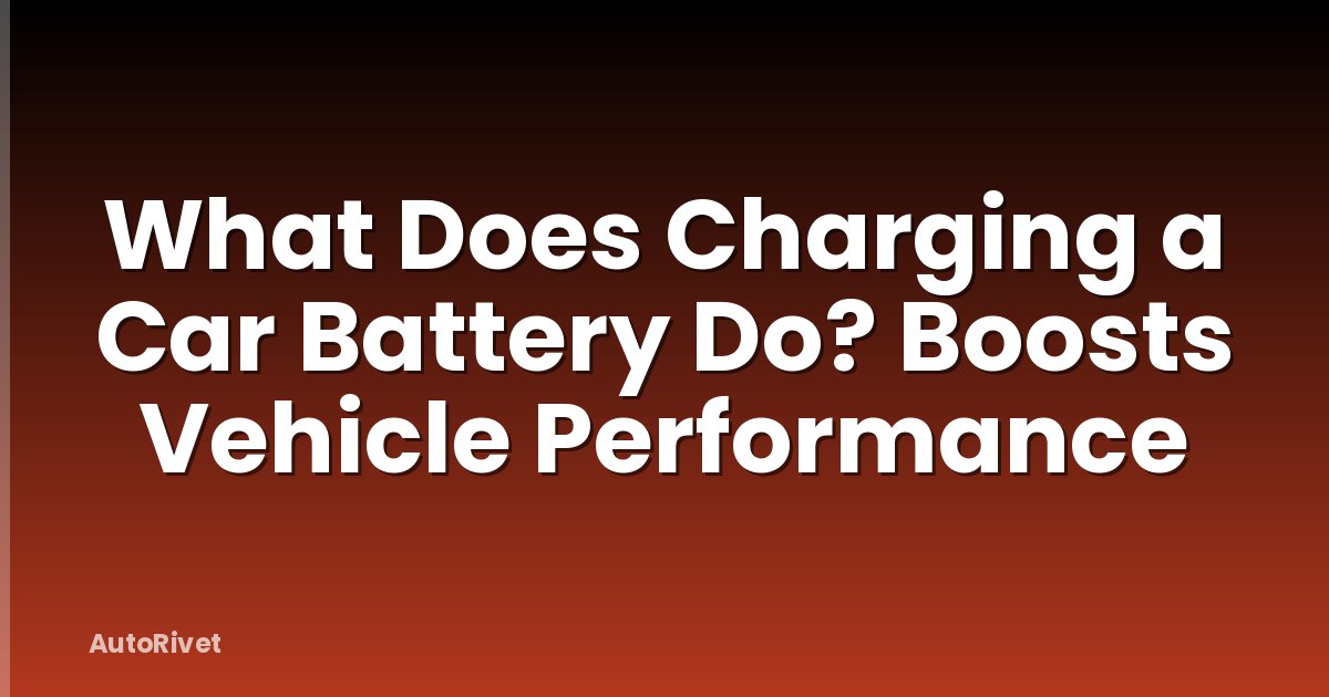 What Does Charging a Car Battery Do? Boosts Vehicle Performance