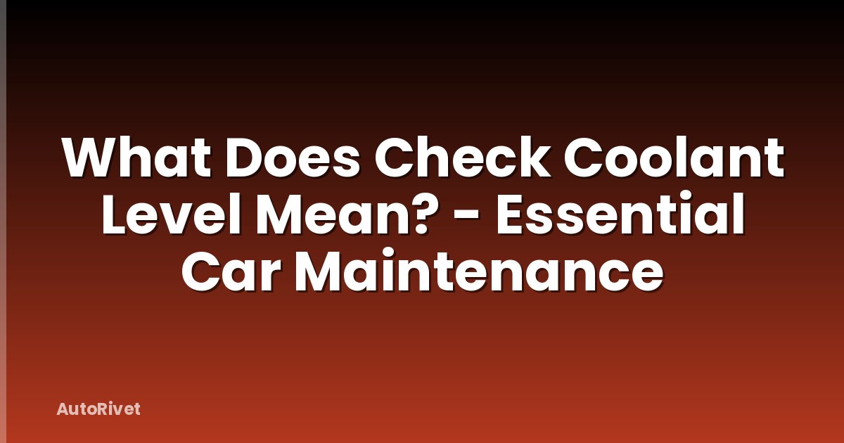 What Does Check Coolant Level Mean? - Essential Car Maintenance