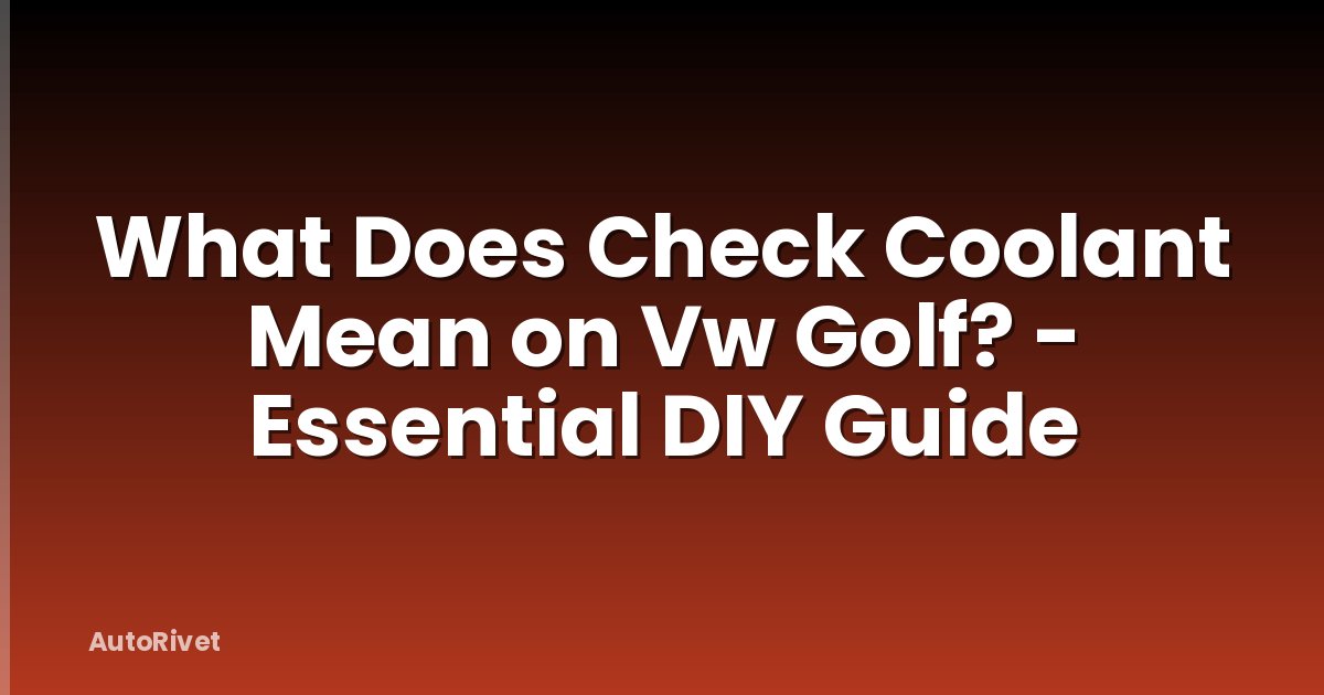 What Does Check Coolant Mean on Vw Golf? - Essential DIY Guide