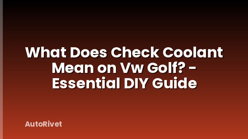 What Does Check Coolant Mean on Vw Golf? - Essential DIY Guide