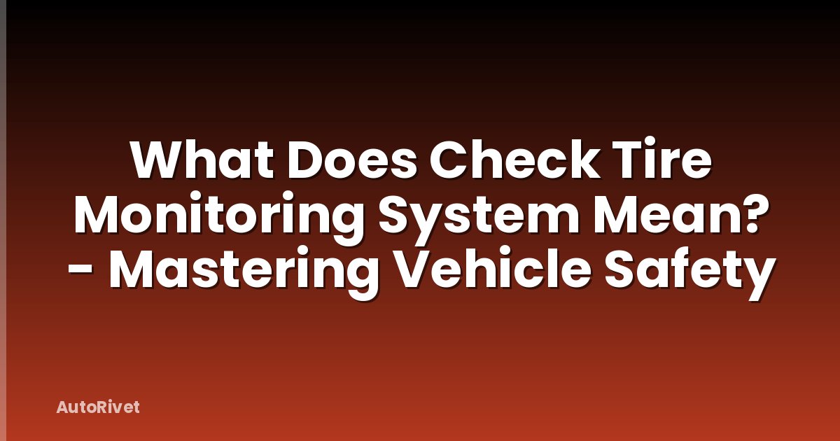 What Does Check Tire Monitoring System Mean? - Mastering Vehicle Safety