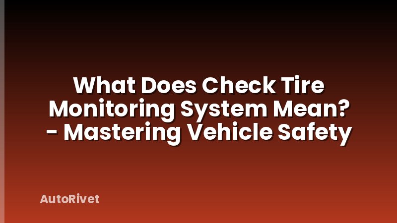 What Does Check Tire Monitoring System Mean? - Mastering Vehicle Safety