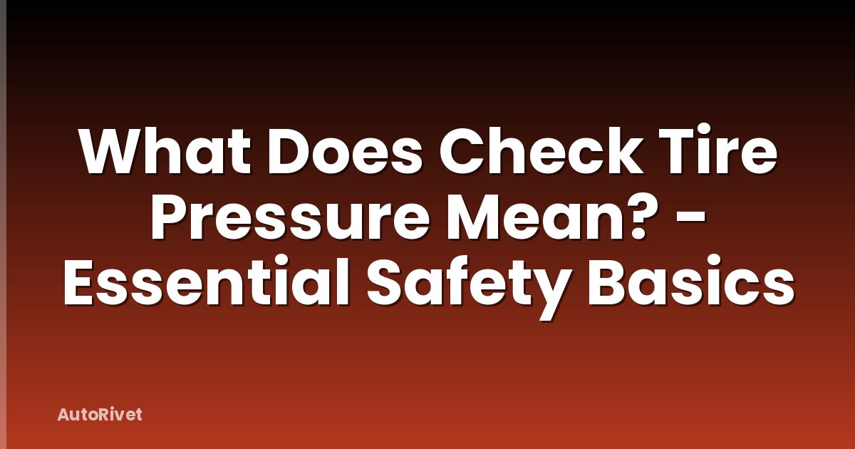 What Does Check Tire Pressure Mean? - Essential Safety Basics