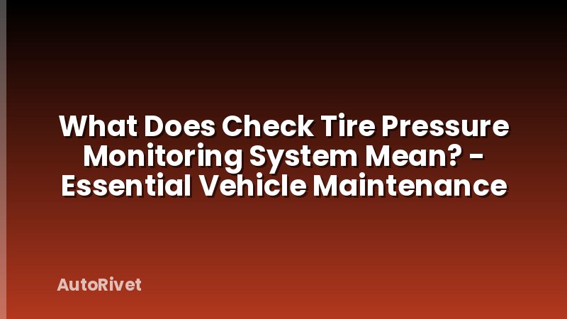 What Does Check Tire Pressure Monitoring System Mean? - Essential Vehicle Maintenance