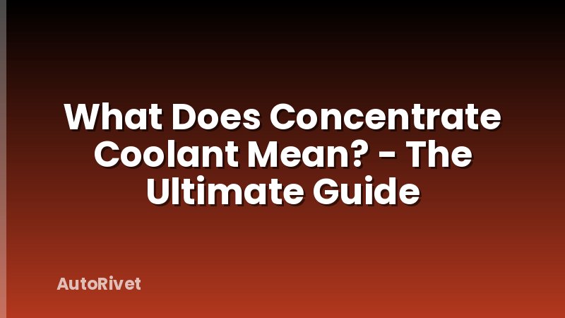 What Does Concentrate Coolant Mean? - The Ultimate Guide