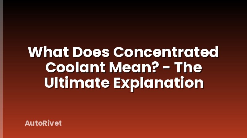 What Does Concentrated Coolant Mean? - The Ultimate Explanation