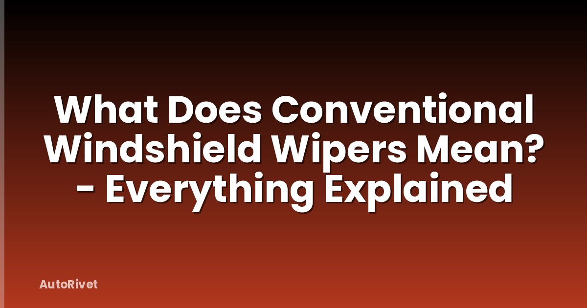 What Does Conventional Windshield Wipers Mean? - Everything Explained