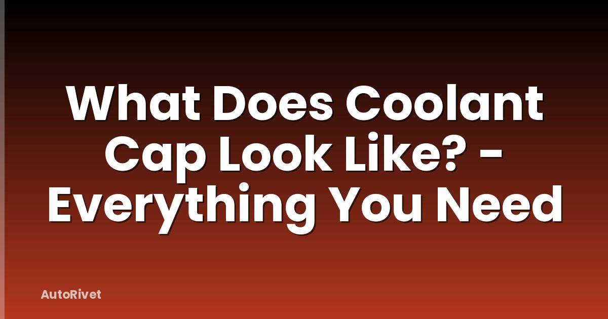 What Does Coolant Cap Look Like? - Everything You Need