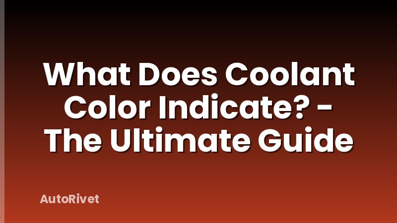 What Does Coolant Color Indicate? - The Ultimate Guide