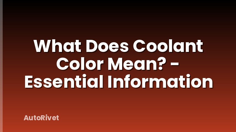 What Does Coolant Color Mean? - Essential Information
