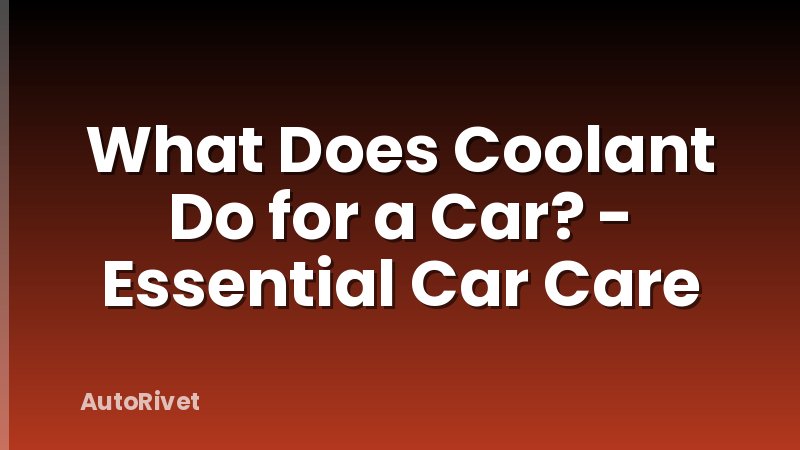 What Does Coolant Do for a Car? - Essential Car Care