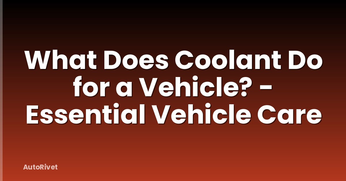 What Does Coolant Do for a Vehicle? - Essential Vehicle Care