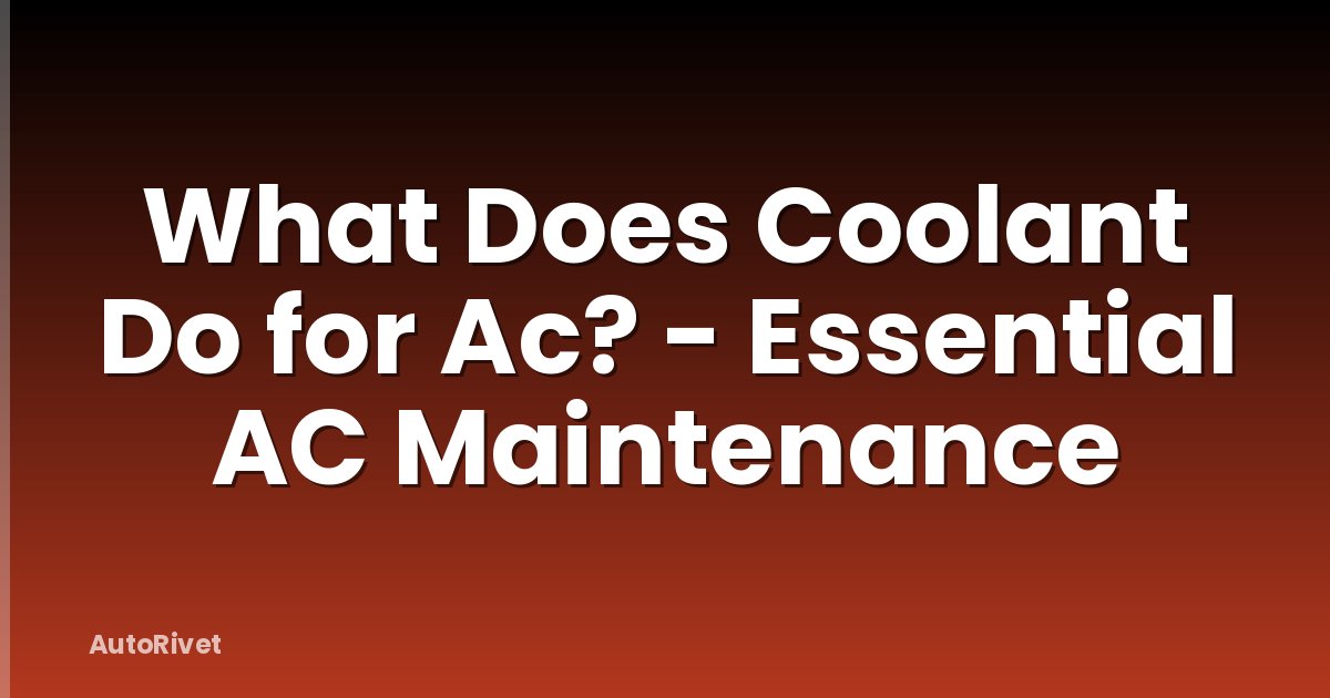What Does Coolant Do for Ac? - Essential AC Maintenance