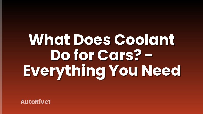 What Does Coolant Do for Cars? - Everything You Need