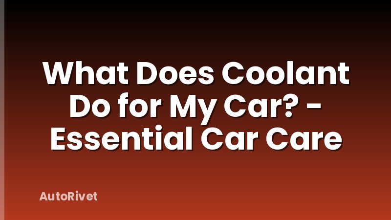What Does Coolant Do for My Car? - Essential Car Care