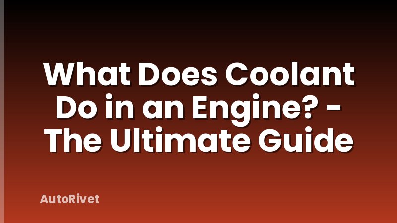 What Does Coolant Do in an Engine? - The Ultimate Guide