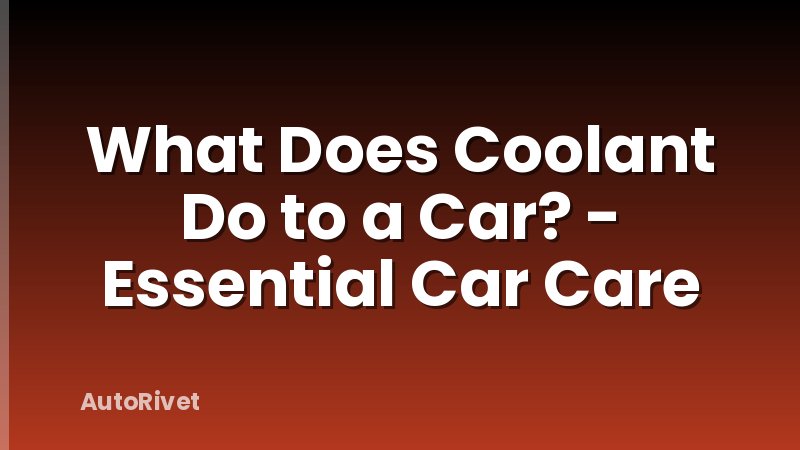What Does Coolant Do to a Car? - Essential Car Care