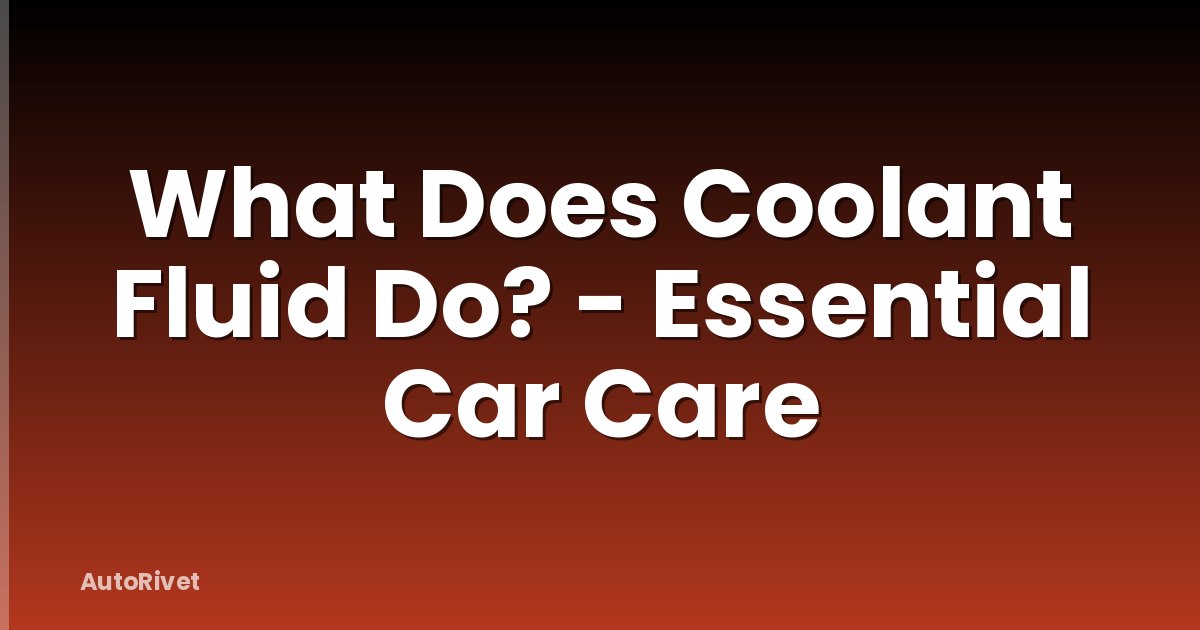 What Does Coolant Fluid Do? - Essential Car Care