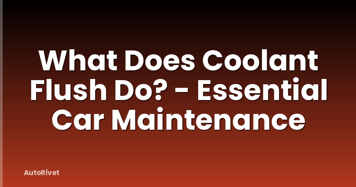 What Does Coolant Flush Do? - Essential Car Maintenance