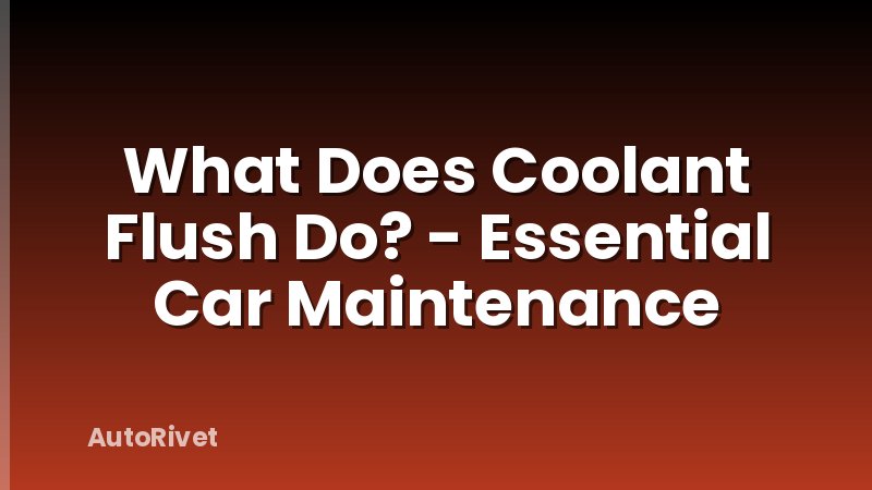 What Does Coolant Flush Do? - Essential Car Maintenance