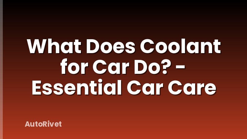 What Does Coolant for Car Do? - Essential Car Care