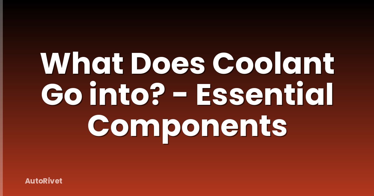 What Does Coolant Go into? - Essential Components