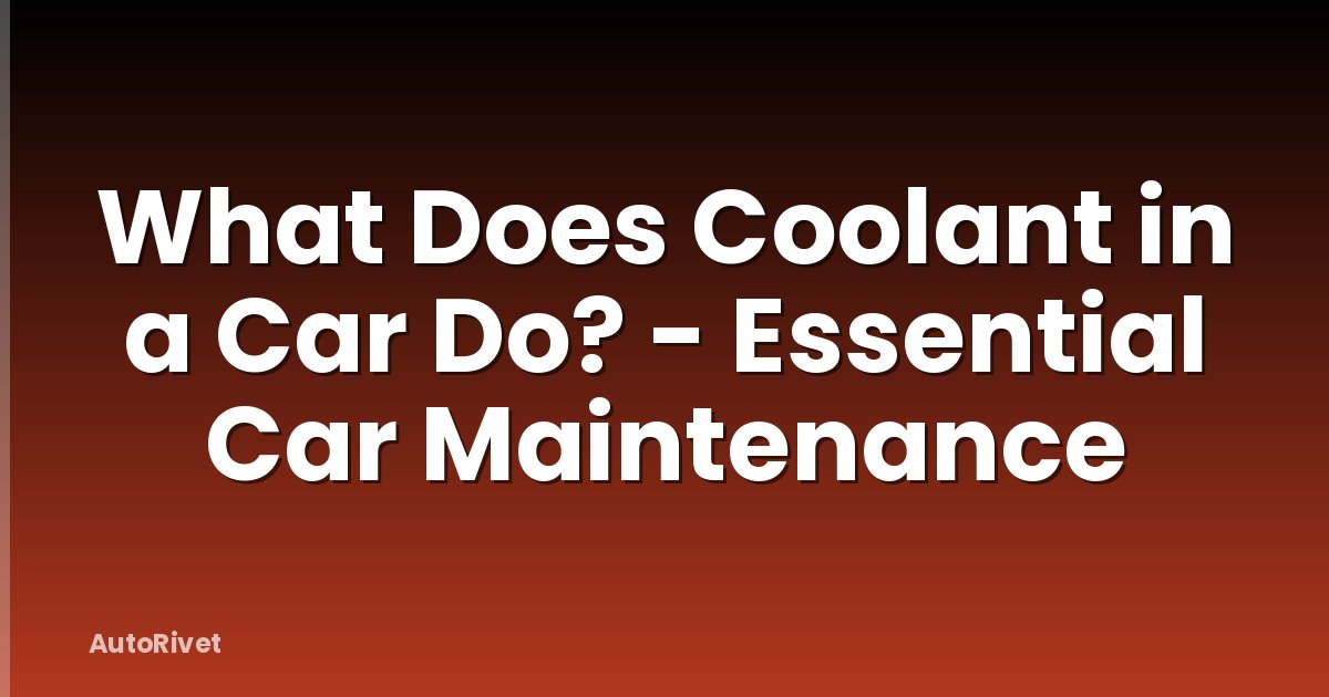 What Does Coolant in a Car Do? - Essential Car Maintenance