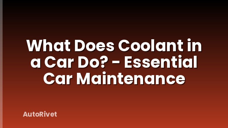 What Does Coolant in a Car Do? - Essential Car Maintenance