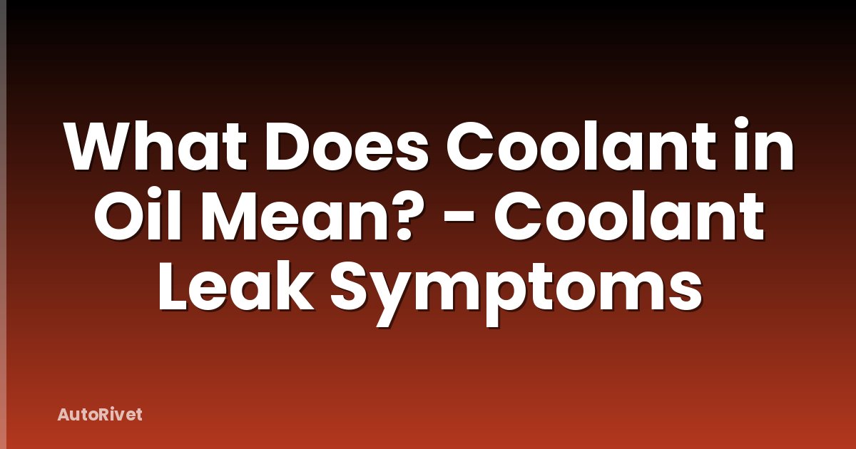 What Does Coolant in Oil Mean? - Coolant Leak Symptoms