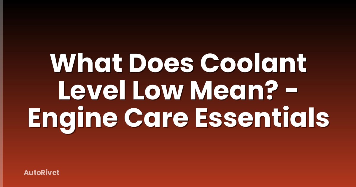 What Does Coolant Level Low Mean? - Engine Care Essentials
