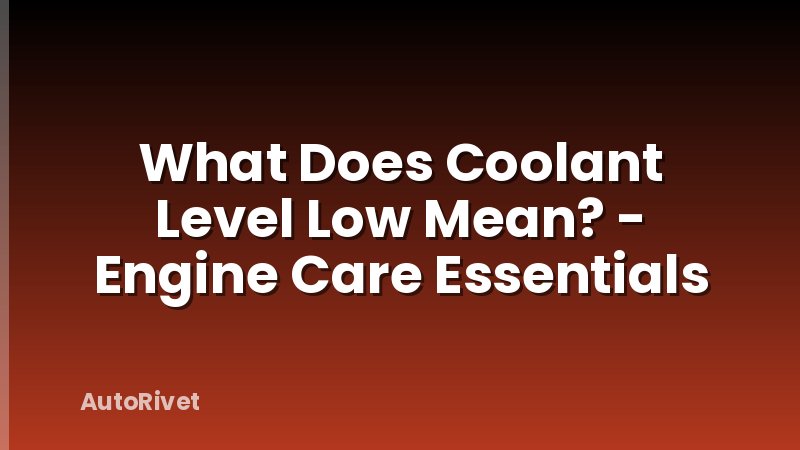 What Does Coolant Level Low Mean? - Engine Care Essentials