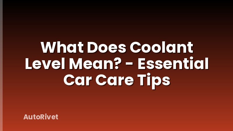 What Does Coolant Level Mean? - Essential Car Care Tips