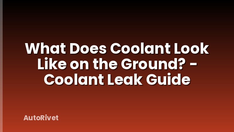 What Does Coolant Look Like on the Ground? - Coolant Leak Guide