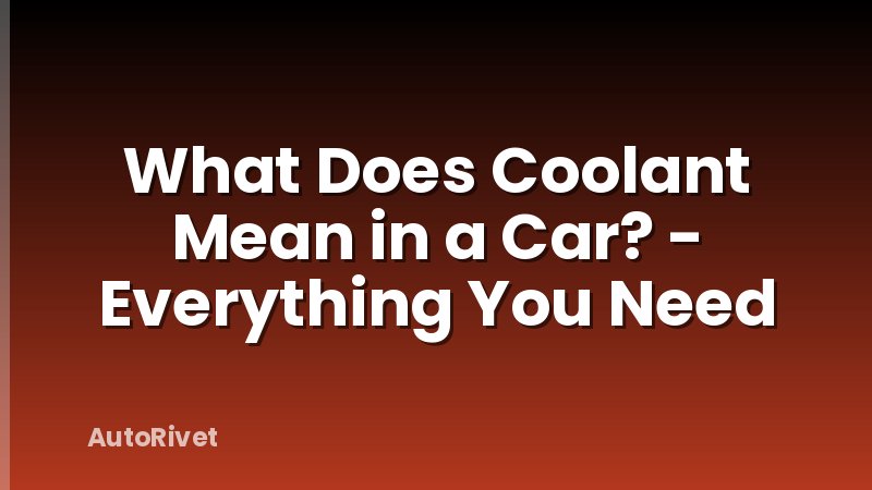 What Does Coolant Mean in a Car? - Everything You Need