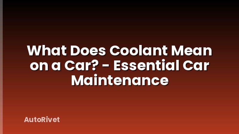 What Does Coolant Mean on a Car? - Essential Car Maintenance