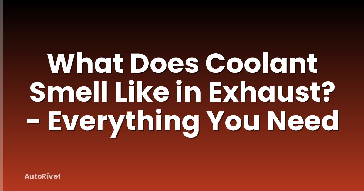 What Does Coolant Smell Like in Exhaust? - Everything You Need