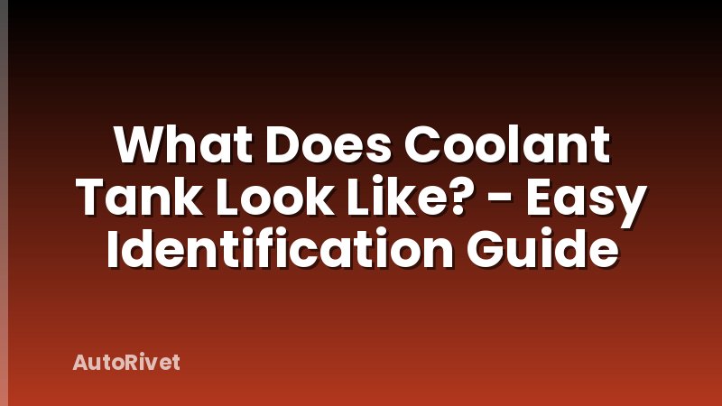 What Does Coolant Tank Look Like? - Easy Identification Guide