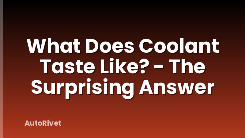 What Does Coolant Taste Like? - The Surprising Answer