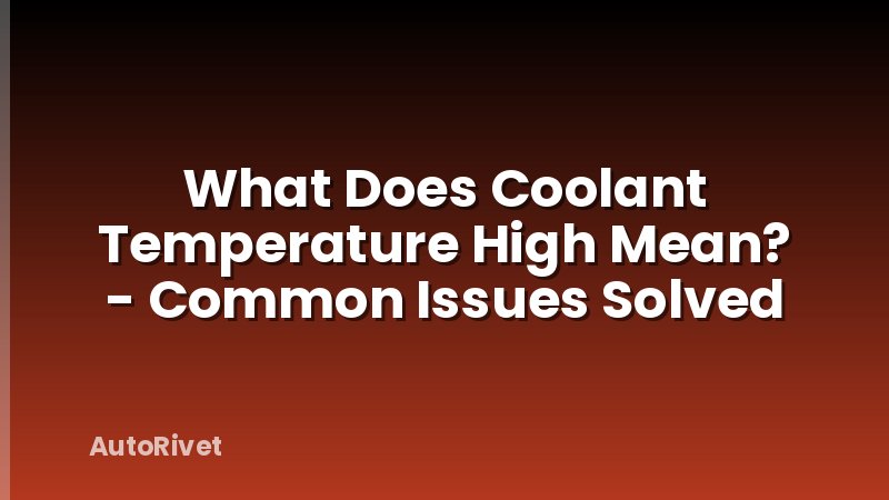 What Does Coolant Temperature High Mean? - Common Issues Solved