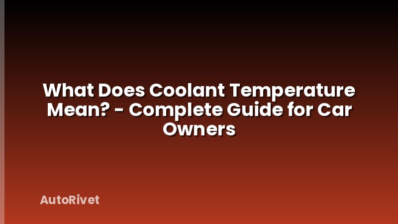 What Does Coolant Temperature Mean? - Complete Guide for Car Owners