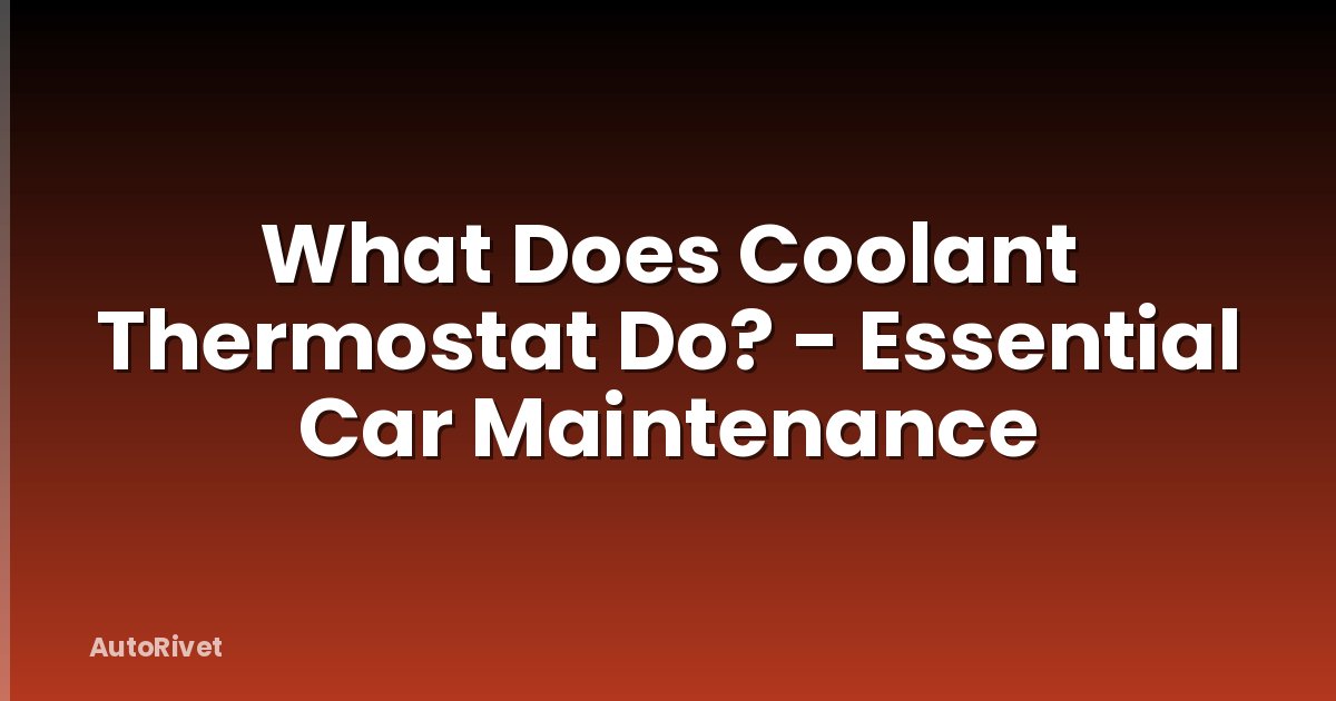 What Does Coolant Thermostat Do? - Essential Car Maintenance