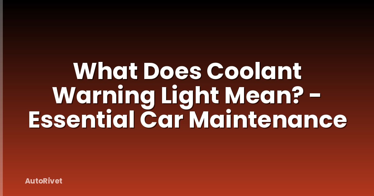 What Does Coolant Warning Light Mean? - Essential Car Maintenance