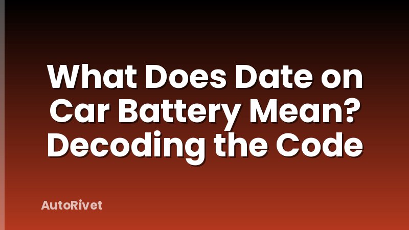 What Does Date on Car Battery Mean? Decoding the Code