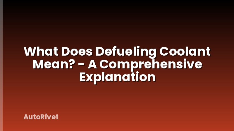 What Does Defueling Coolant Mean? - A Comprehensive Explanation