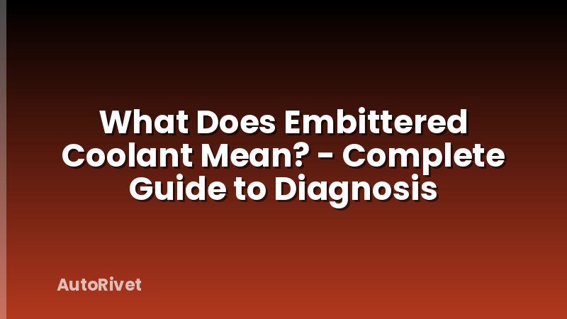 What Does Embittered Coolant Mean? - Complete Guide to Diagnosis