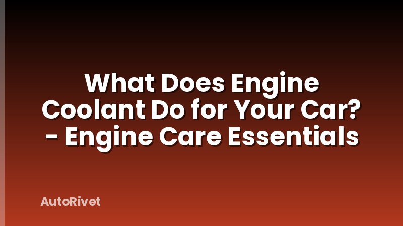 What Does Engine Coolant Do for Your Car? - Engine Care Essentials